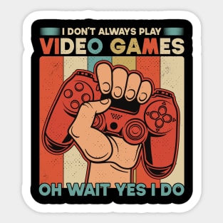 I Don't Always Play Video Games Oh Wait Yes I Do Funny Gift For Gamers Sticker